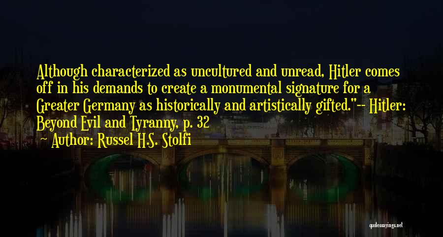 Russel H.S. Stolfi Quotes: Although Characterized As Uncultured And Unread, Hitler Comes Off In His Demands To Create A Monumental Signature For A Greater