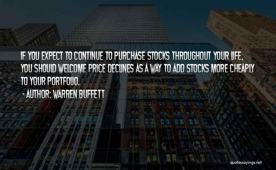 Warren Buffett Quotes: If You Expect To Continue To Purchase Stocks Throughout Your Life, You Should Welcome Price Declines As A Way To