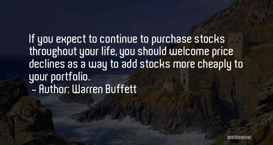 Warren Buffett Quotes: If You Expect To Continue To Purchase Stocks Throughout Your Life, You Should Welcome Price Declines As A Way To