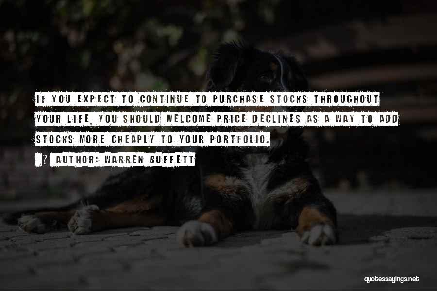 Warren Buffett Quotes: If You Expect To Continue To Purchase Stocks Throughout Your Life, You Should Welcome Price Declines As A Way To