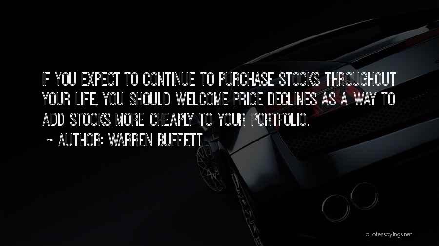 Warren Buffett Quotes: If You Expect To Continue To Purchase Stocks Throughout Your Life, You Should Welcome Price Declines As A Way To