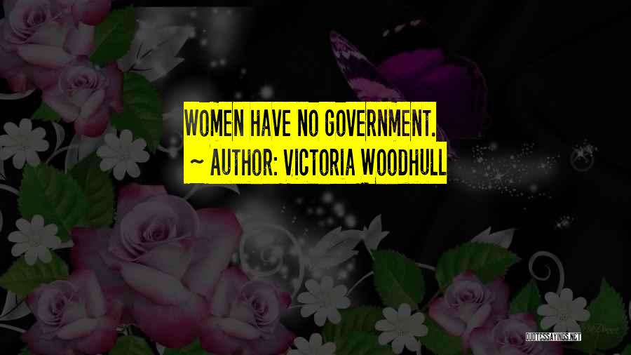 Victoria Woodhull Quotes: Women Have No Government.