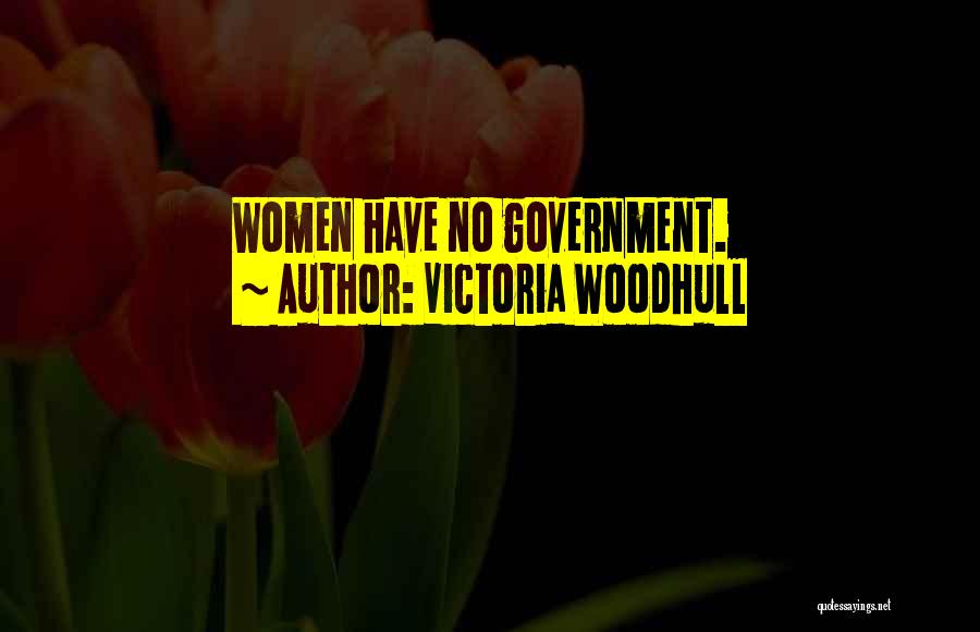 Victoria Woodhull Quotes: Women Have No Government.