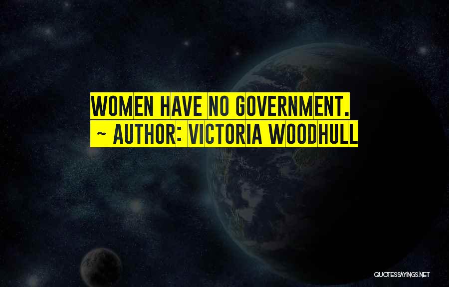 Victoria Woodhull Quotes: Women Have No Government.