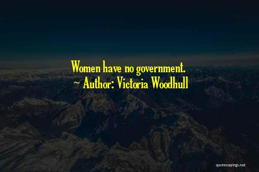 Victoria Woodhull Quotes: Women Have No Government.