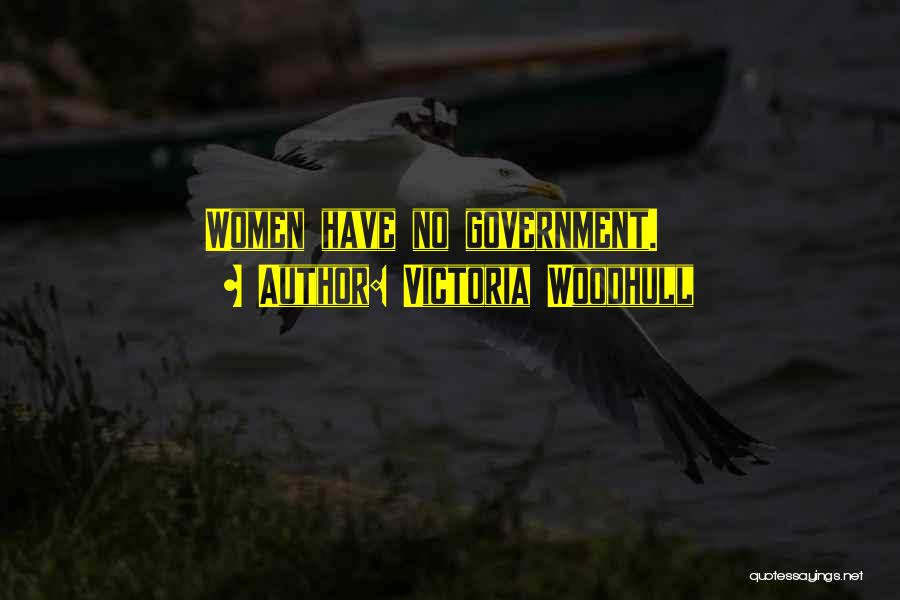 Victoria Woodhull Quotes: Women Have No Government.