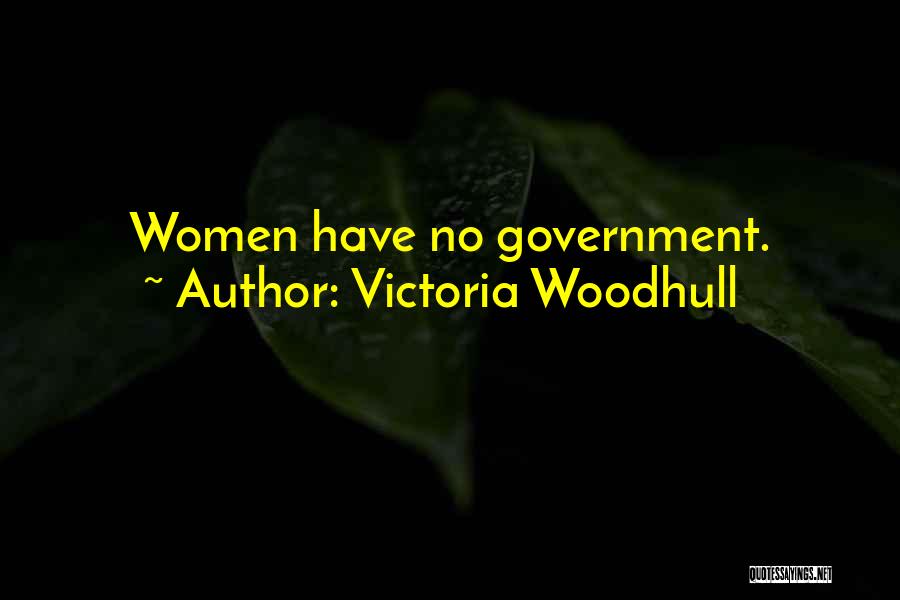 Victoria Woodhull Quotes: Women Have No Government.