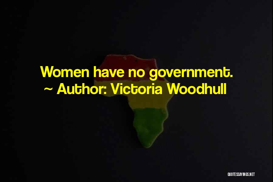 Victoria Woodhull Quotes: Women Have No Government.