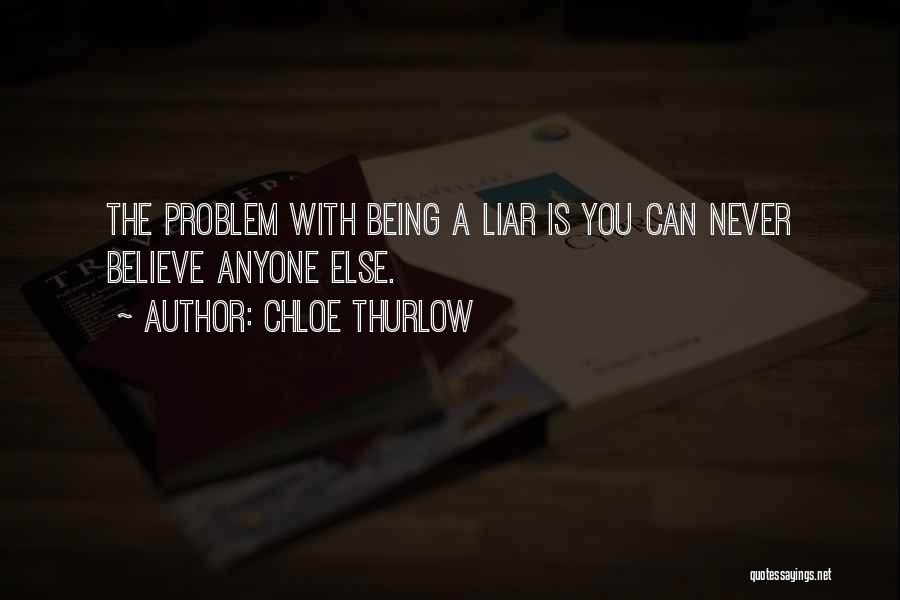 Chloe Thurlow Quotes: The Problem With Being A Liar Is You Can Never Believe Anyone Else.