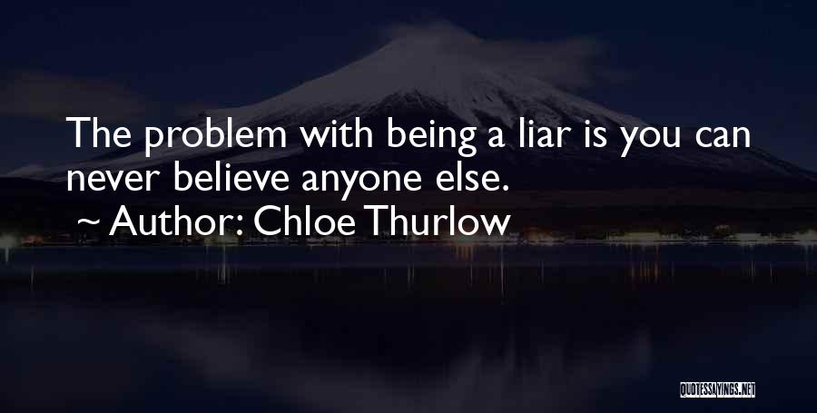 Chloe Thurlow Quotes: The Problem With Being A Liar Is You Can Never Believe Anyone Else.