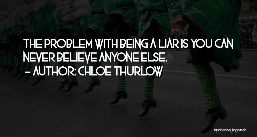 Chloe Thurlow Quotes: The Problem With Being A Liar Is You Can Never Believe Anyone Else.