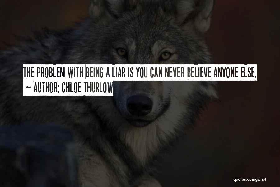 Chloe Thurlow Quotes: The Problem With Being A Liar Is You Can Never Believe Anyone Else.