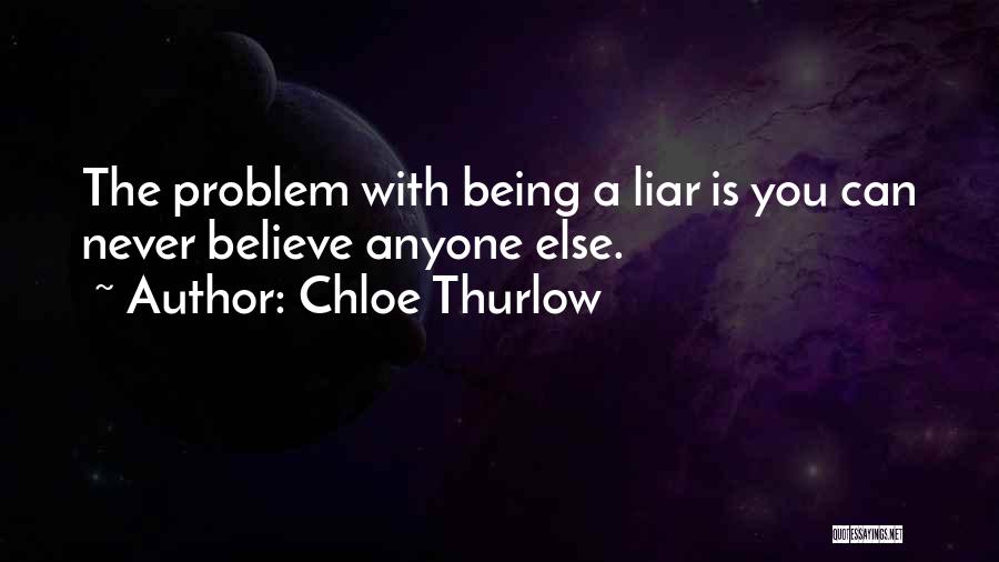 Chloe Thurlow Quotes: The Problem With Being A Liar Is You Can Never Believe Anyone Else.