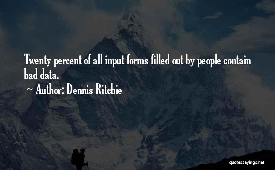 Dennis Ritchie Quotes: Twenty Percent Of All Input Forms Filled Out By People Contain Bad Data.