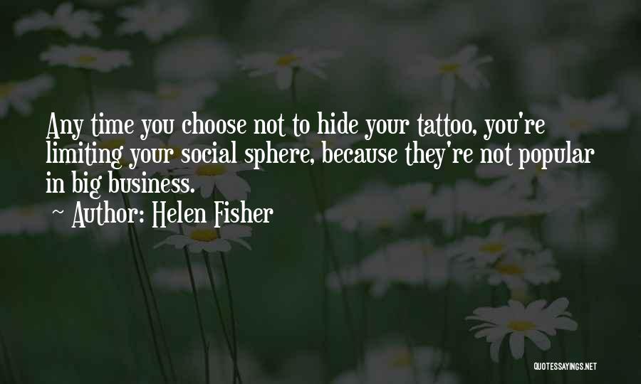 Helen Fisher Quotes: Any Time You Choose Not To Hide Your Tattoo, You're Limiting Your Social Sphere, Because They're Not Popular In Big