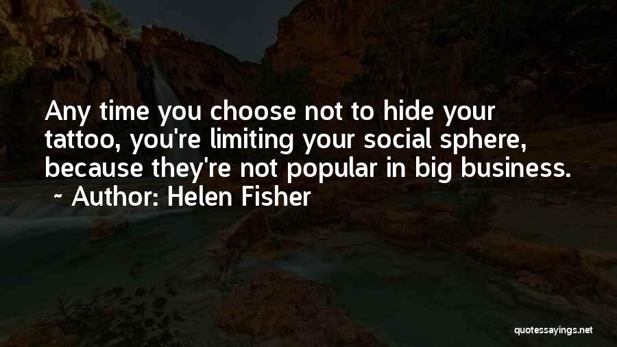 Helen Fisher Quotes: Any Time You Choose Not To Hide Your Tattoo, You're Limiting Your Social Sphere, Because They're Not Popular In Big