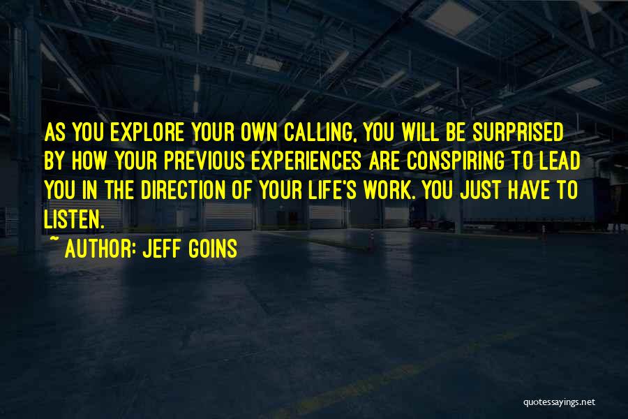 Jeff Goins Quotes: As You Explore Your Own Calling, You Will Be Surprised By How Your Previous Experiences Are Conspiring To Lead You