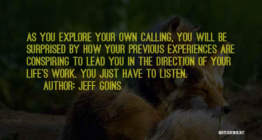 Jeff Goins Quotes: As You Explore Your Own Calling, You Will Be Surprised By How Your Previous Experiences Are Conspiring To Lead You