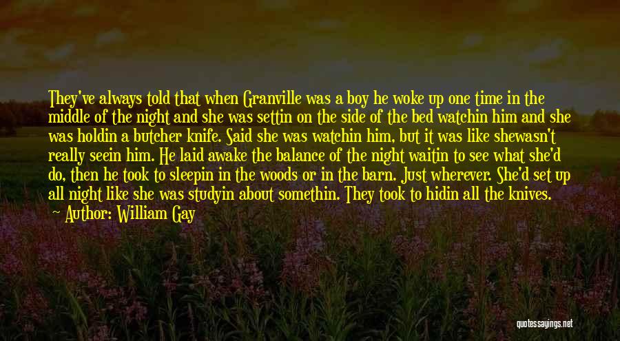 William Gay Quotes: They've Always Told That When Granville Was A Boy He Woke Up One Time In The Middle Of The Night