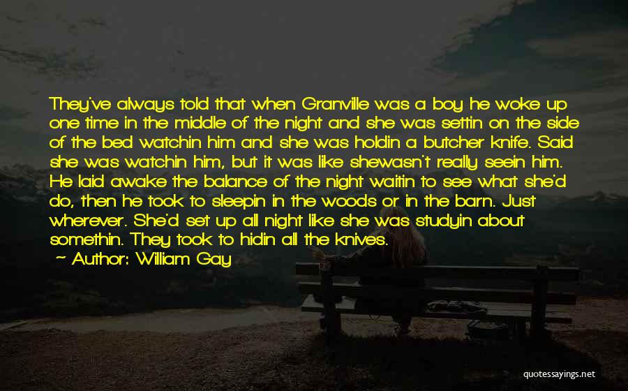 William Gay Quotes: They've Always Told That When Granville Was A Boy He Woke Up One Time In The Middle Of The Night