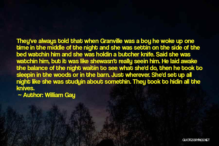 William Gay Quotes: They've Always Told That When Granville Was A Boy He Woke Up One Time In The Middle Of The Night