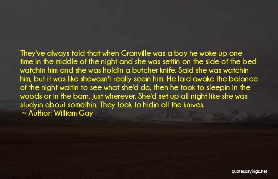 William Gay Quotes: They've Always Told That When Granville Was A Boy He Woke Up One Time In The Middle Of The Night