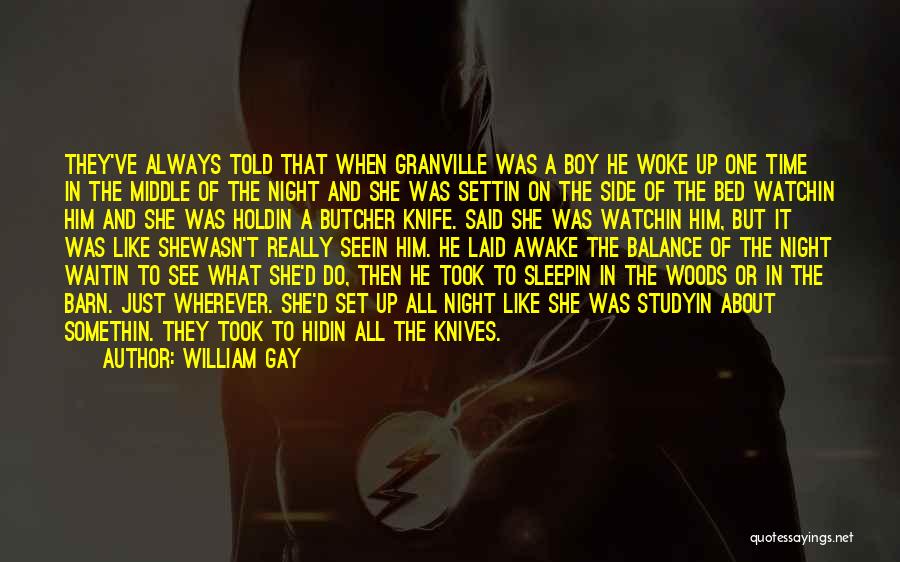 William Gay Quotes: They've Always Told That When Granville Was A Boy He Woke Up One Time In The Middle Of The Night