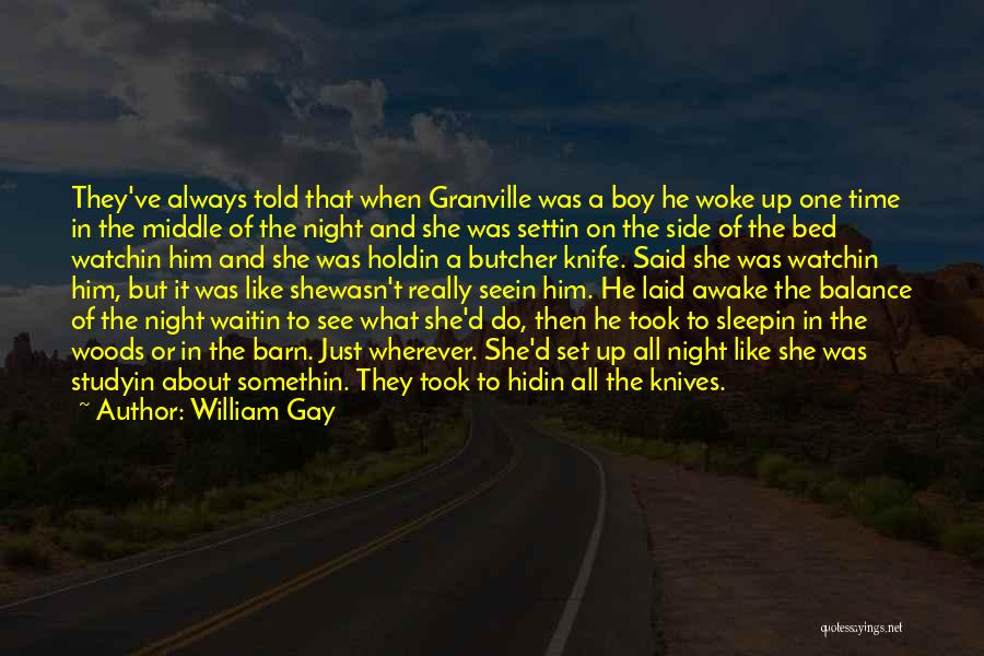 William Gay Quotes: They've Always Told That When Granville Was A Boy He Woke Up One Time In The Middle Of The Night