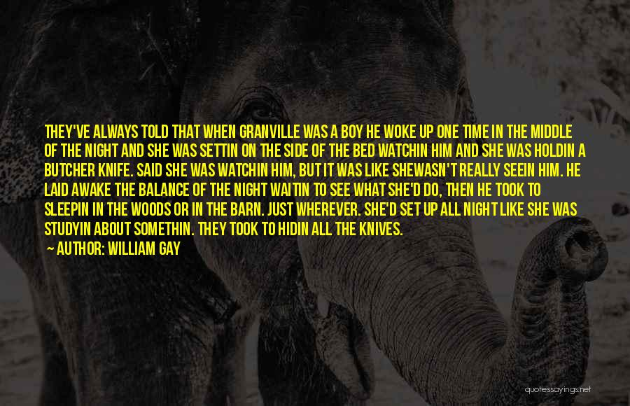 William Gay Quotes: They've Always Told That When Granville Was A Boy He Woke Up One Time In The Middle Of The Night