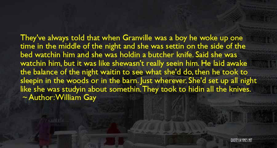 William Gay Quotes: They've Always Told That When Granville Was A Boy He Woke Up One Time In The Middle Of The Night