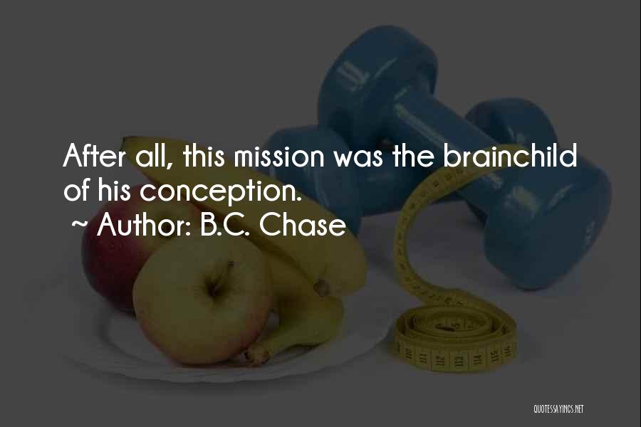 B.C. Chase Quotes: After All, This Mission Was The Brainchild Of His Conception.
