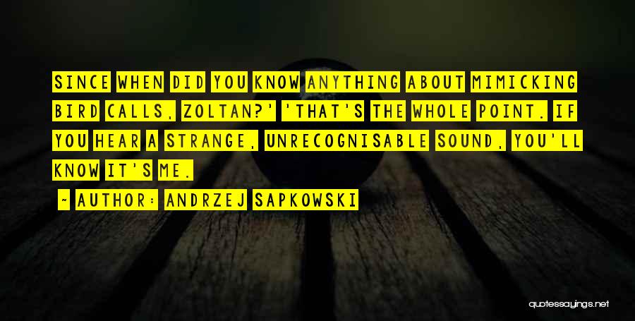 Andrzej Sapkowski Quotes: Since When Did You Know Anything About Mimicking Bird Calls, Zoltan?' 'that's The Whole Point. If You Hear A Strange,