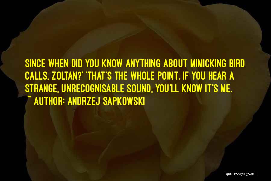 Andrzej Sapkowski Quotes: Since When Did You Know Anything About Mimicking Bird Calls, Zoltan?' 'that's The Whole Point. If You Hear A Strange,