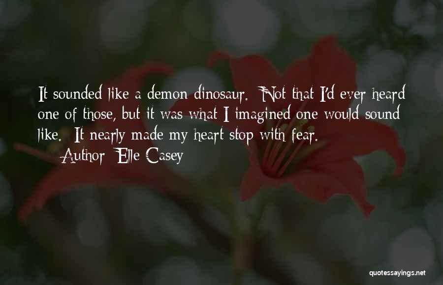 Elle Casey Quotes: It Sounded Like A Demon Dinosaur. Not That I'd Ever Heard One Of Those, But It Was What I Imagined