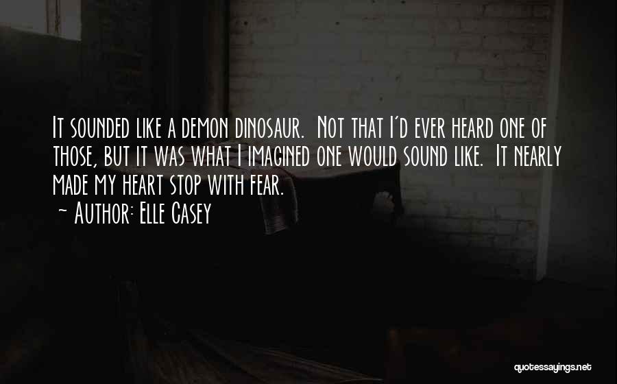 Elle Casey Quotes: It Sounded Like A Demon Dinosaur. Not That I'd Ever Heard One Of Those, But It Was What I Imagined