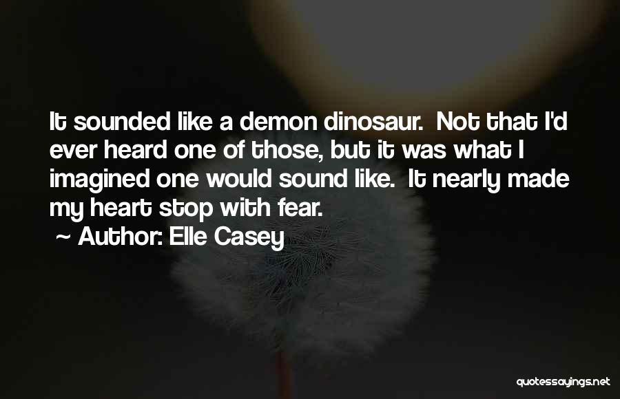 Elle Casey Quotes: It Sounded Like A Demon Dinosaur. Not That I'd Ever Heard One Of Those, But It Was What I Imagined