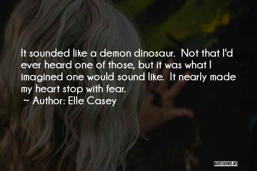 Elle Casey Quotes: It Sounded Like A Demon Dinosaur. Not That I'd Ever Heard One Of Those, But It Was What I Imagined