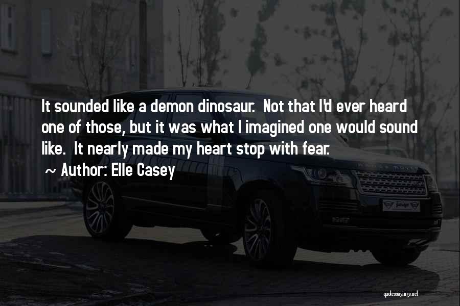 Elle Casey Quotes: It Sounded Like A Demon Dinosaur. Not That I'd Ever Heard One Of Those, But It Was What I Imagined