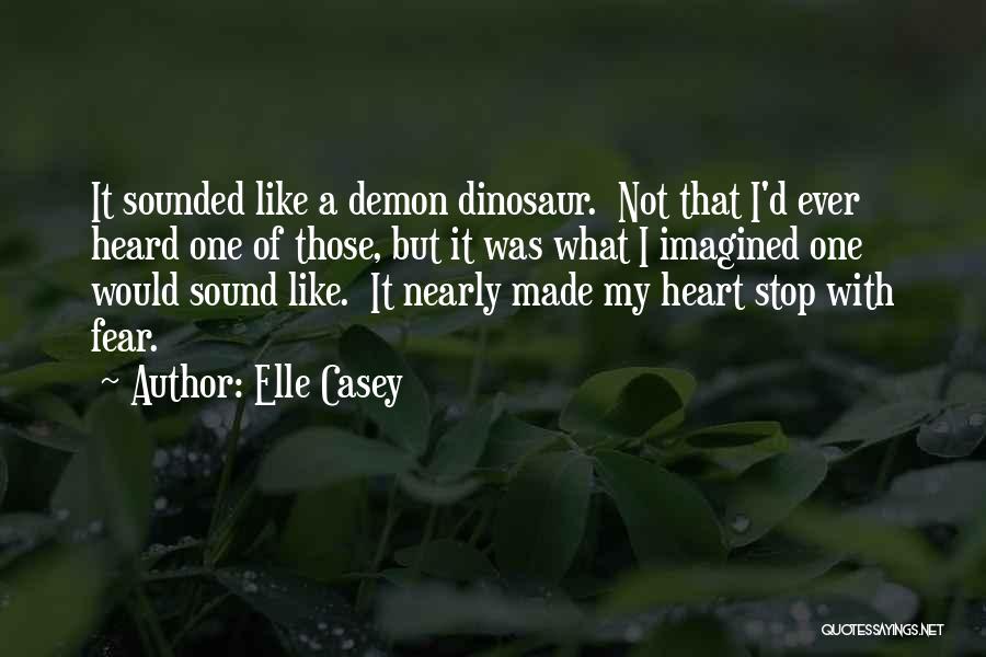 Elle Casey Quotes: It Sounded Like A Demon Dinosaur. Not That I'd Ever Heard One Of Those, But It Was What I Imagined