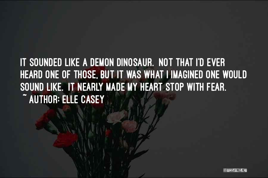 Elle Casey Quotes: It Sounded Like A Demon Dinosaur. Not That I'd Ever Heard One Of Those, But It Was What I Imagined