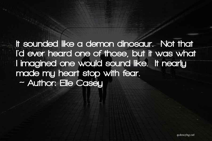 Elle Casey Quotes: It Sounded Like A Demon Dinosaur. Not That I'd Ever Heard One Of Those, But It Was What I Imagined