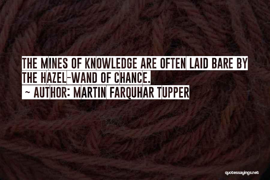 Martin Farquhar Tupper Quotes: The Mines Of Knowledge Are Often Laid Bare By The Hazel-wand Of Chance.