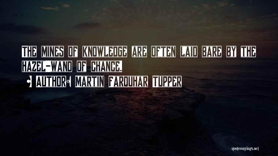 Martin Farquhar Tupper Quotes: The Mines Of Knowledge Are Often Laid Bare By The Hazel-wand Of Chance.