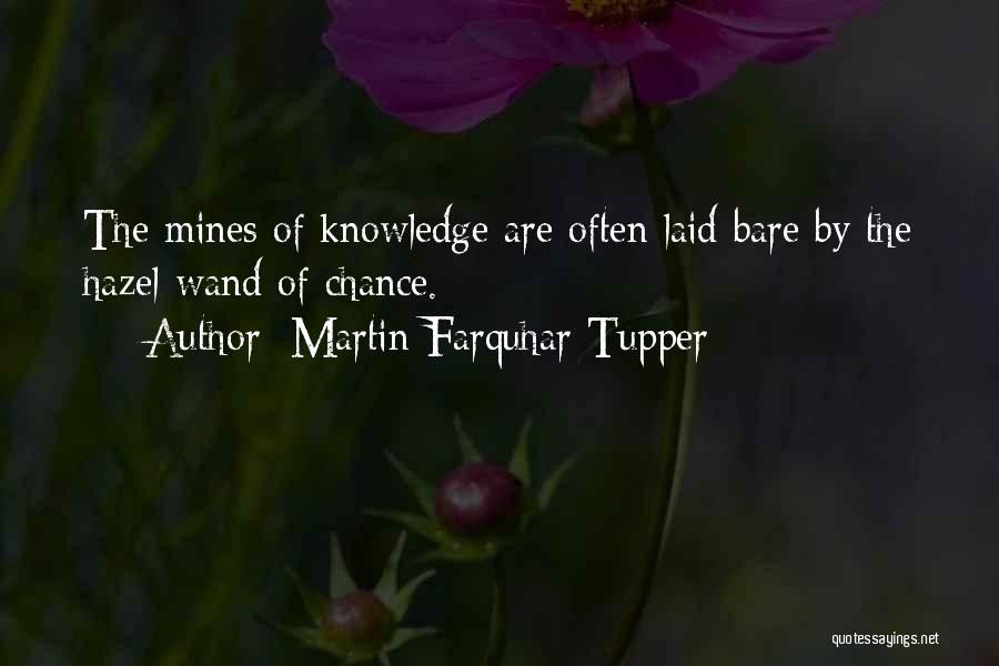 Martin Farquhar Tupper Quotes: The Mines Of Knowledge Are Often Laid Bare By The Hazel-wand Of Chance.