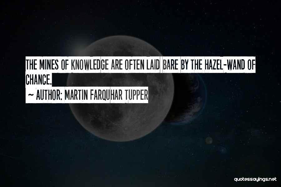 Martin Farquhar Tupper Quotes: The Mines Of Knowledge Are Often Laid Bare By The Hazel-wand Of Chance.