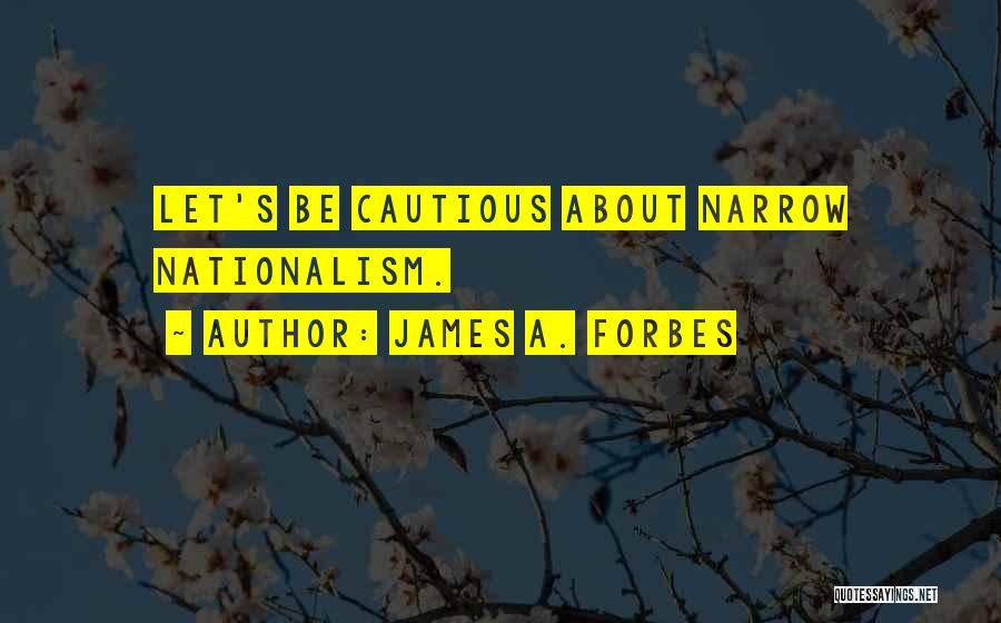James A. Forbes Quotes: Let's Be Cautious About Narrow Nationalism.