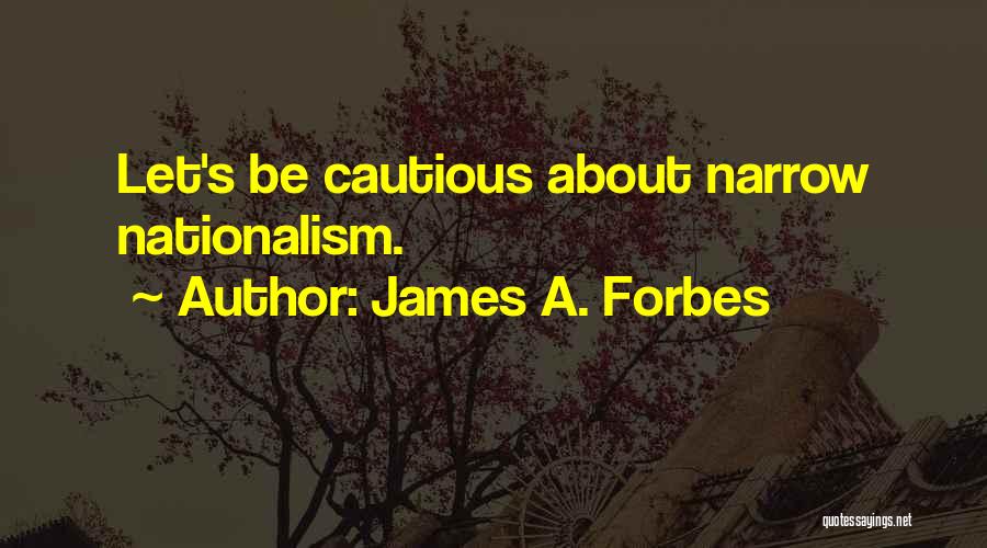 James A. Forbes Quotes: Let's Be Cautious About Narrow Nationalism.