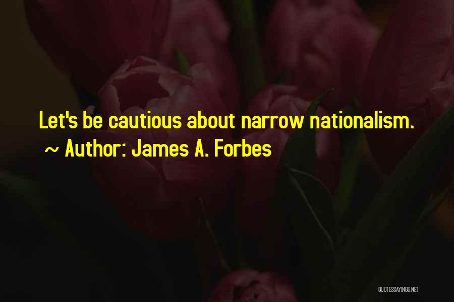 James A. Forbes Quotes: Let's Be Cautious About Narrow Nationalism.