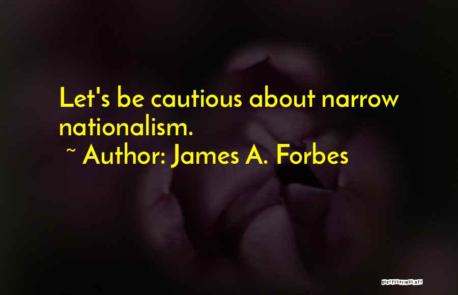 James A. Forbes Quotes: Let's Be Cautious About Narrow Nationalism.