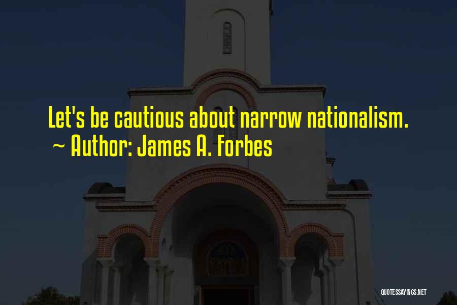 James A. Forbes Quotes: Let's Be Cautious About Narrow Nationalism.